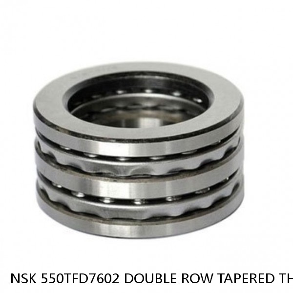 NSK 550TFD7602 DOUBLE ROW TAPERED THRUST ROLLER BEARINGS